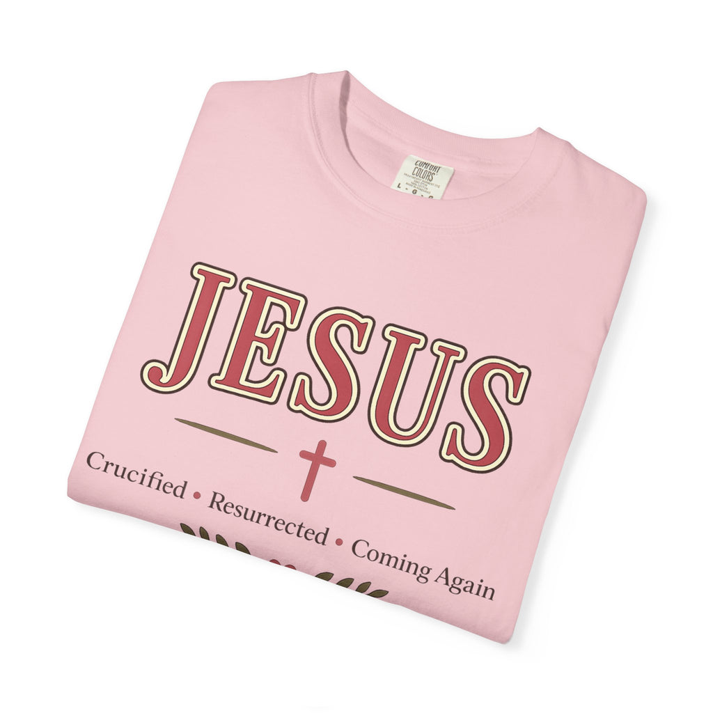 Jesus Crucified • Resurrected • Coming Again | Christian Comfort Colors T-Shirt | Faith-Based Graphic Tee | Christian Gift for Women