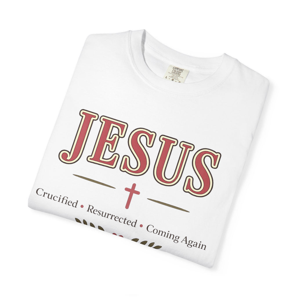Jesus Crucified • Resurrected • Coming Again | Christian Comfort Colors T-Shirt | Faith-Based Graphic Tee | Christian Gift for Women